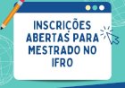 Inscrições para mestrado gratuito em Educação Profissional e Tecnológica do IFRO terminam nesta segunda (19)